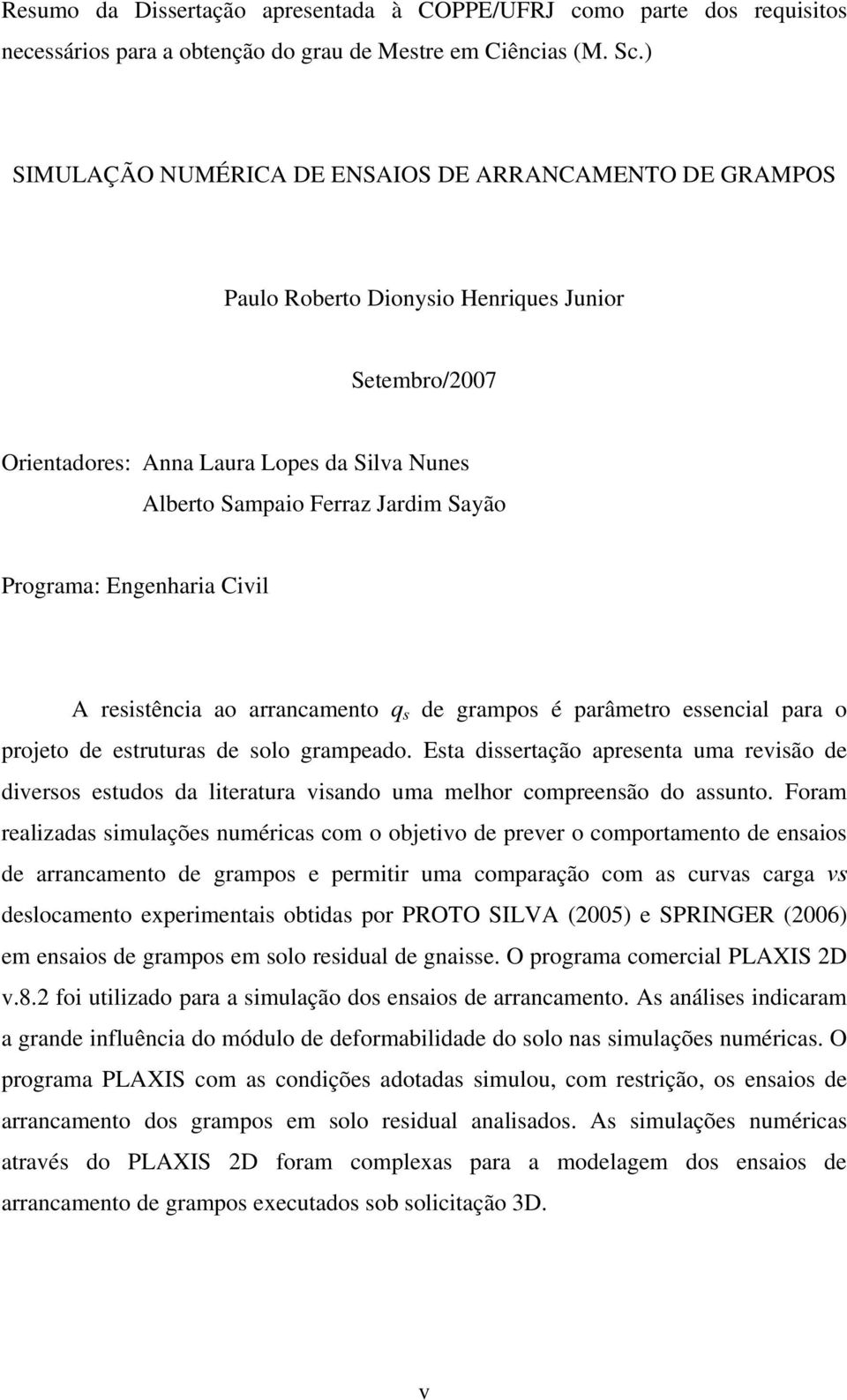 Programa: Engenharia Civil A resistência ao arrancamento q s de grampos é parâmetro essencial para o projeto de estruturas de solo grampeado.