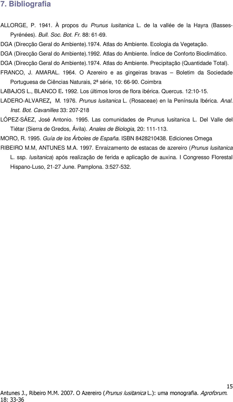 FRANCO, J. AMARAL. 1964. O Azereiro e as gingeiras bravas Boletim da Sociedade Portuguesa de Ciências Naturais, 2ª série, 10: 66-90. Coimbra LABAJOS L., BLANCO E. 1992.