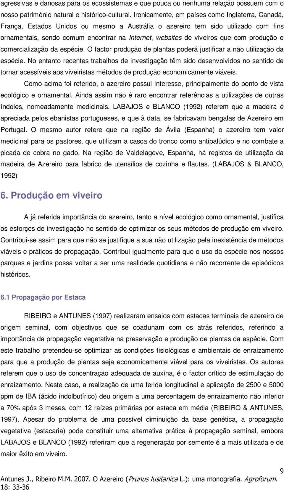 viveiros que com produção e comercialização da espécie. O factor produção de plantas poderá justificar a não utilização da espécie.