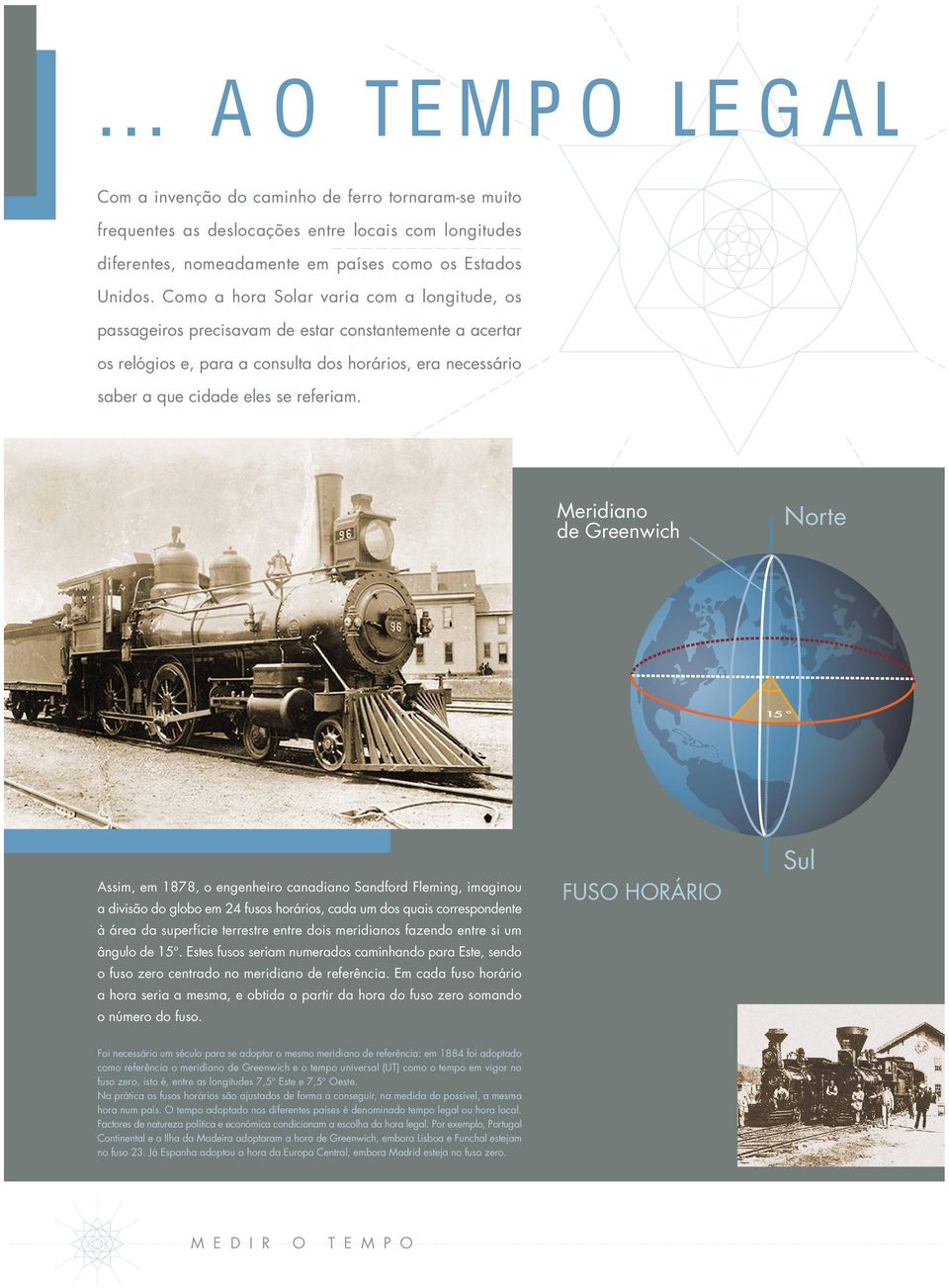 Meridiano de Greenwich Norte 15 Assim, em 1878, o engenheiro canadiano Sandford Fleming, imaginou a divisão do globo em 24 fusos horários, cada um dos quais correspondente à área da superfície