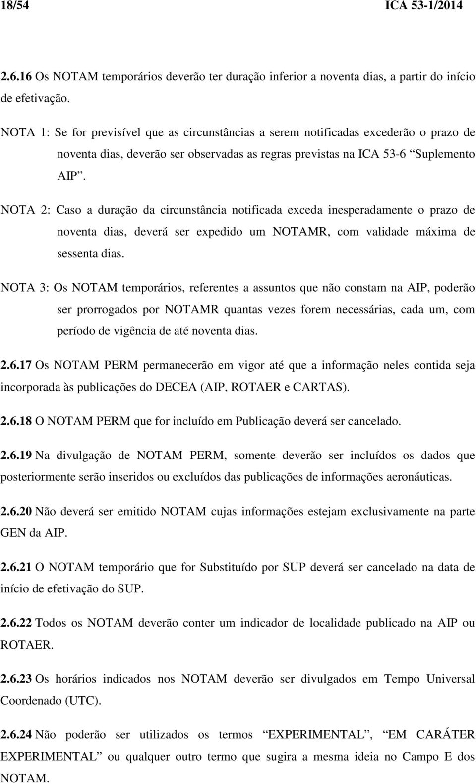 NOTA 2: Caso a duração da circunstância notificada exceda inesperadamente o prazo de noventa dias, deverá ser expedido um NOTAMR, com validade máxima de sessenta dias.