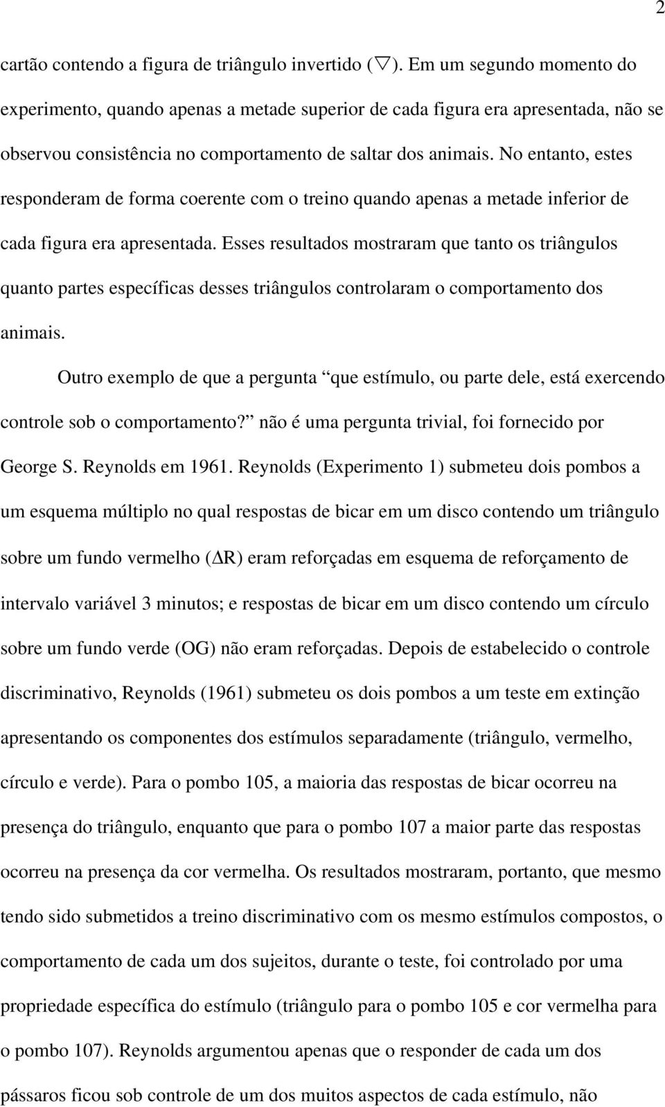 No entanto, estes responderam de forma coerente com o treino quando apenas a metade inferior de cada figura era apresentada.