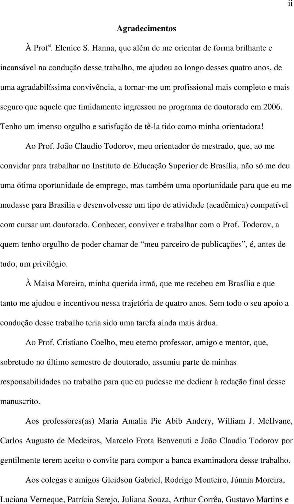 completo e mais seguro que aquele que timidamente ingressou no programa de doutorado em 2006. Tenho um imenso orgulho e satisfação de tê-la tido como minha orientadora! Ao Prof.