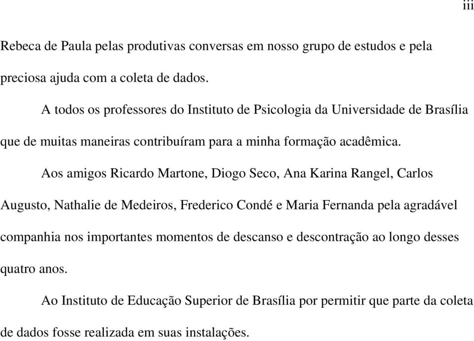 Aos amigos Ricardo Martone, Diogo Seco, Ana Karina Rangel, Carlos Augusto, Nathalie de Medeiros, Frederico Condé e Maria Fernanda pela agradável companhia