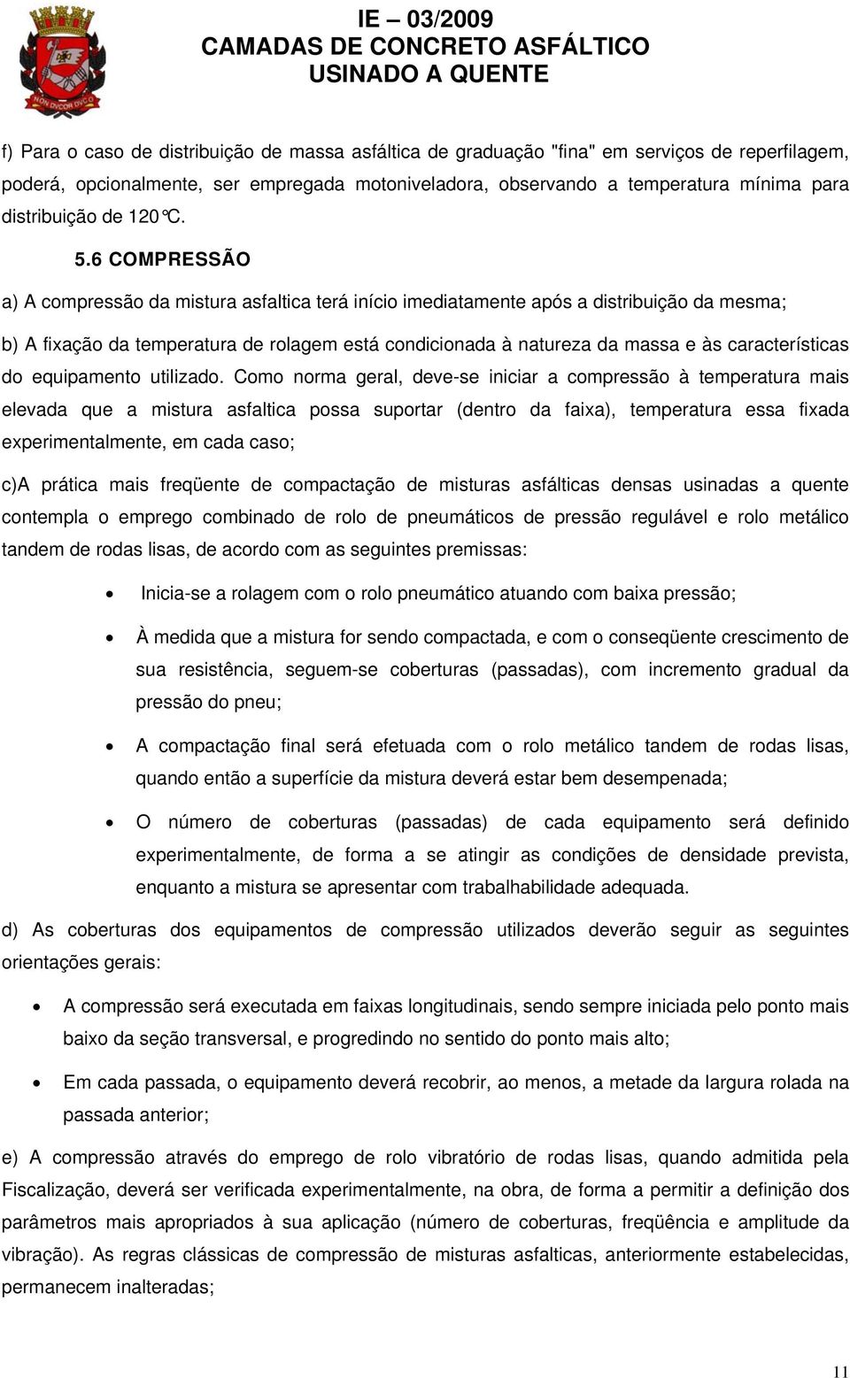 6 COMPRESSÃO a) A compressão da mistura asfaltica terá início imediatamente após a distribuição da mesma; b) A fixação da temperatura de rolagem está condicionada à natureza da massa e às