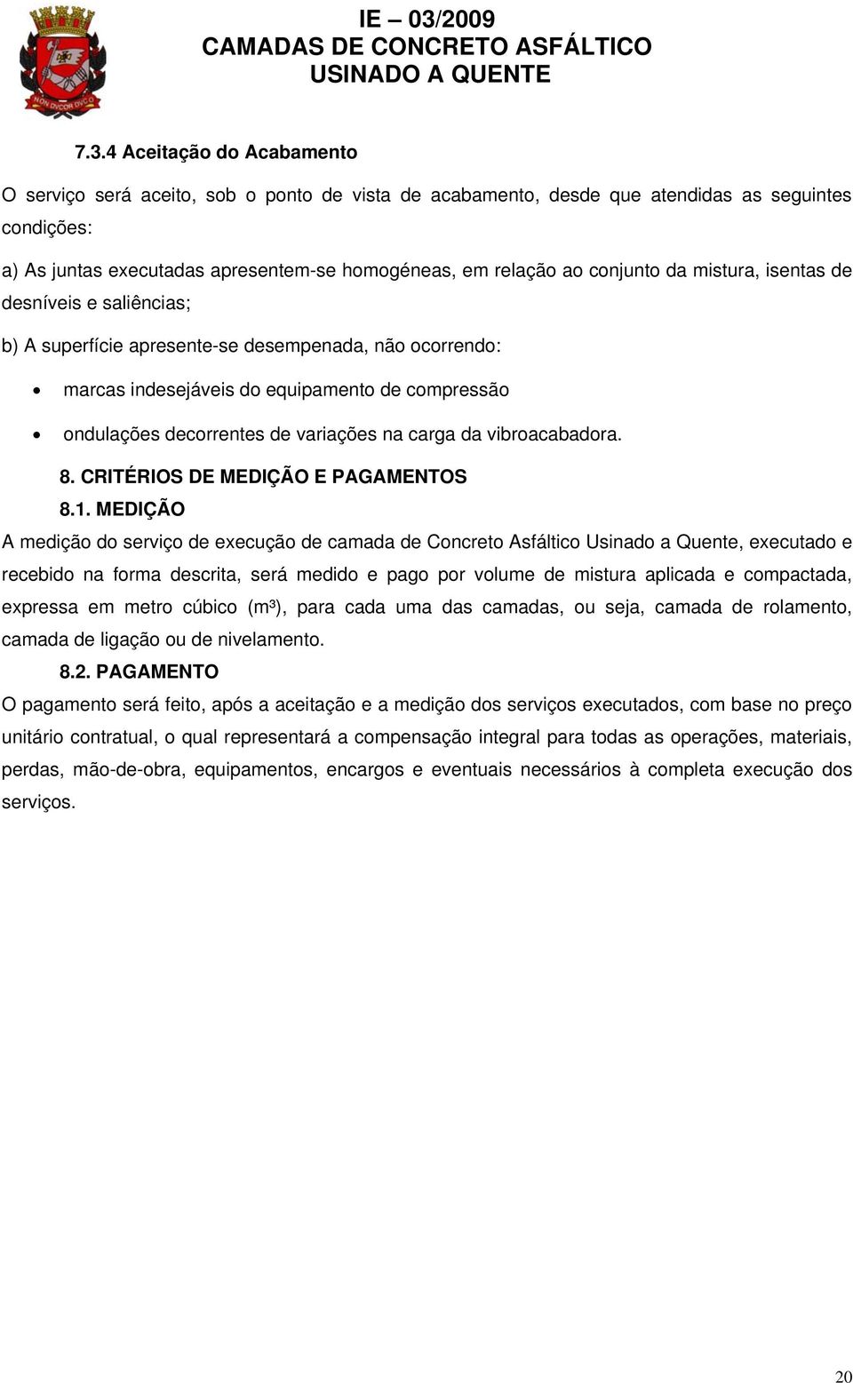 na carga da vibroacabadora. 8. CRITÉRIOS DE MEDIÇÃO E PAGAMENTOS 8.1.