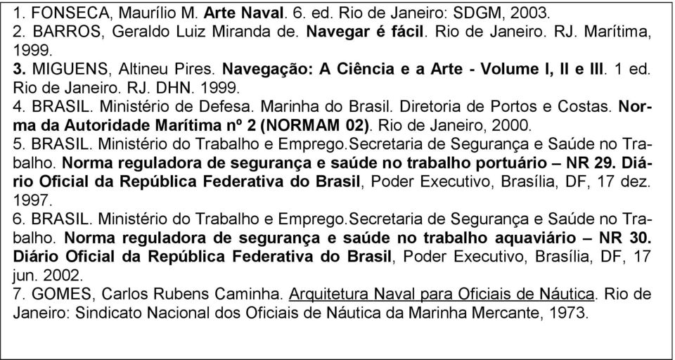 Norma da Autoridade Marítima nº 2 (NORMAM 02). Rio de Janeiro, 2000. 5. BRASIL. Ministério do Trabalho e Emprego.Secretaria de Segurança e Saúde no Trabalho.