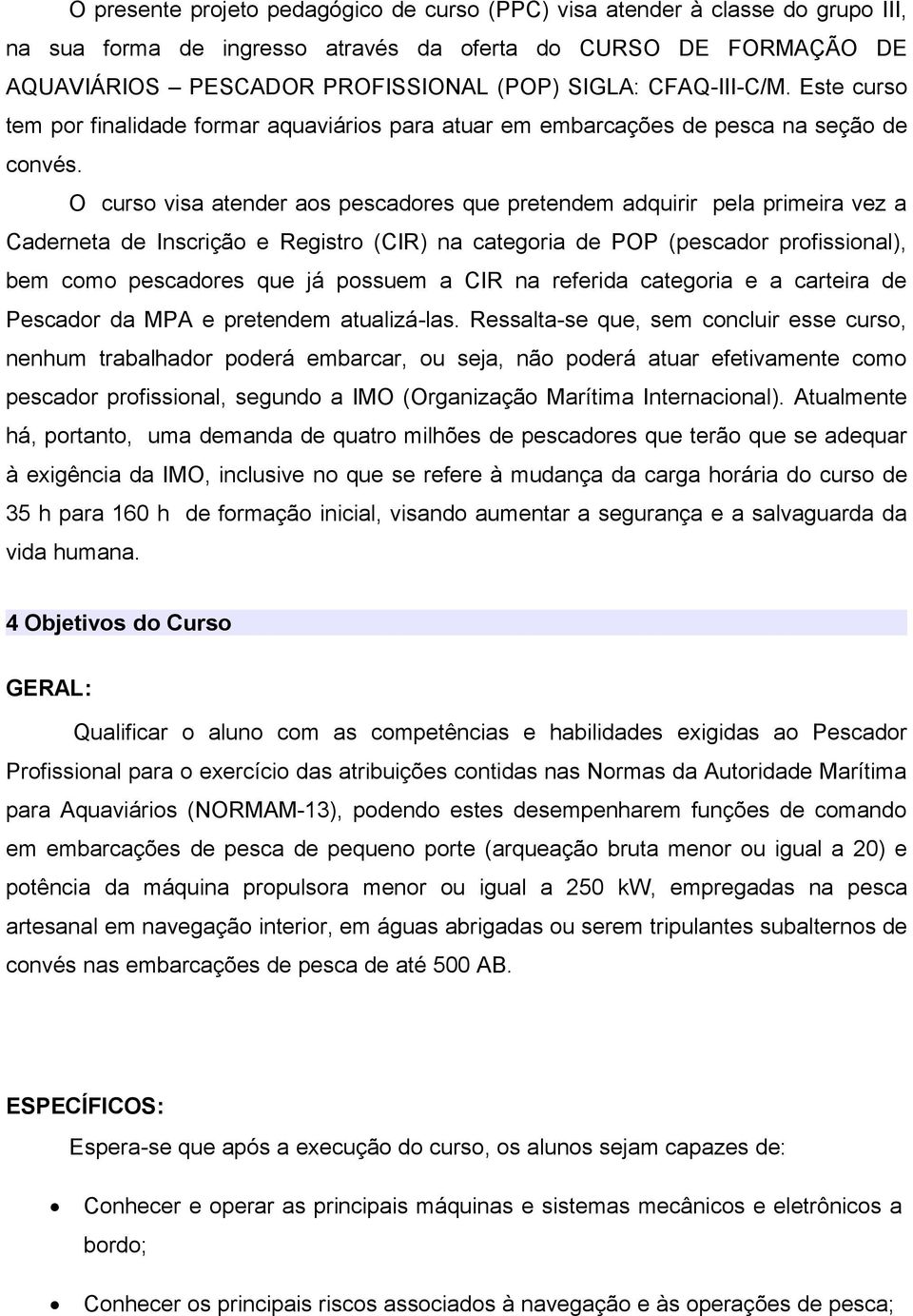 O curso visa atender aos pescadores que pretendem adquirir pela primeira vez a Caderneta de Inscrição e Registro (CIR) na categoria de POP (pescador profissional), bem como pescadores que já possuem