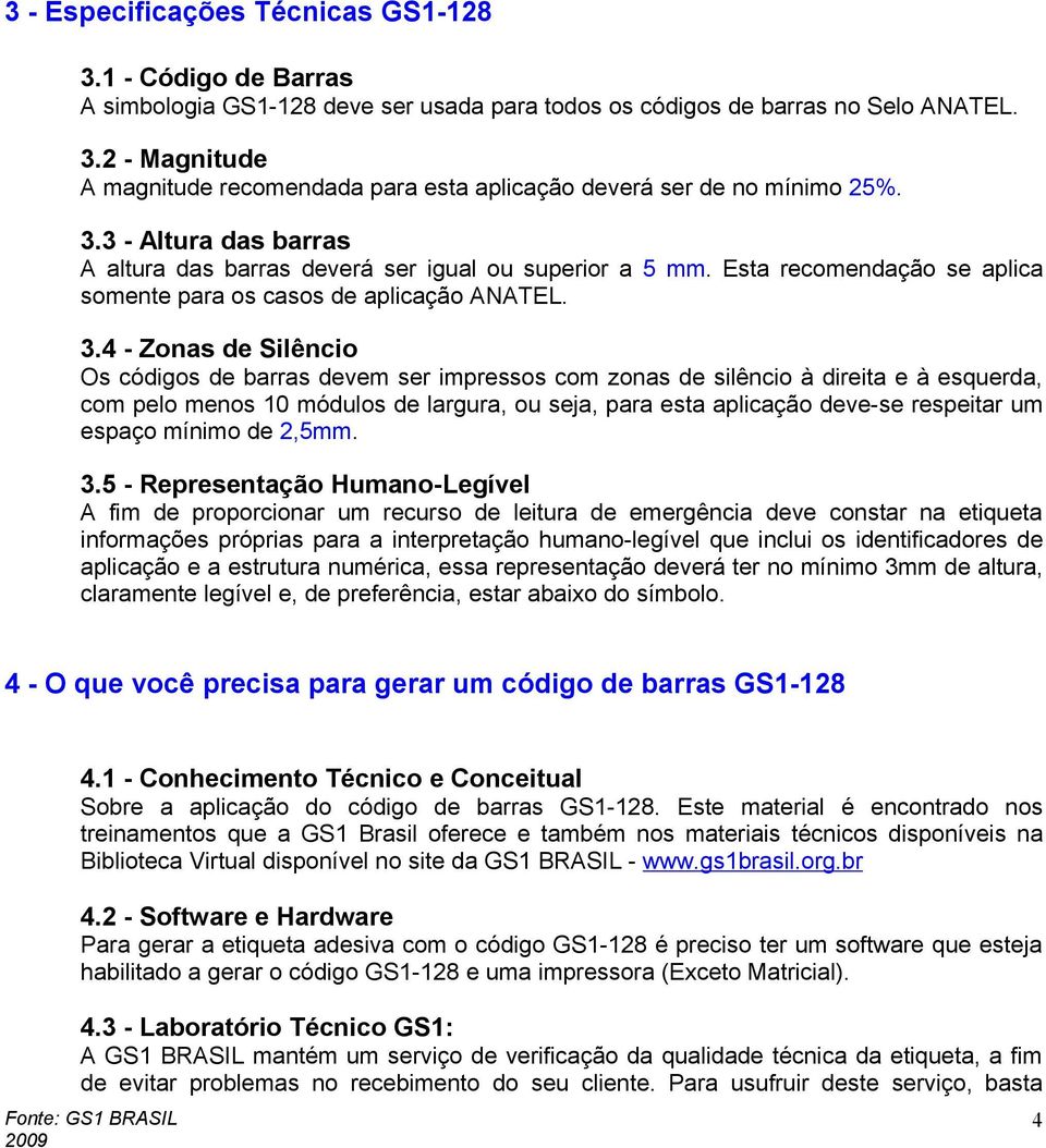 4 - Zonas de Silêncio Os códigos de barras devem ser impressos com zonas de silêncio à direita e à esquerda, com pelo menos 10 módulos de largura, ou seja, para esta aplicação deve-se respeitar um