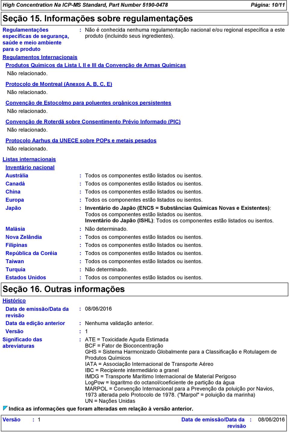 Não é conhecida nenhuma regulamentação nacional e/ou regional específica a este produto (incluindo seus ingredientes).