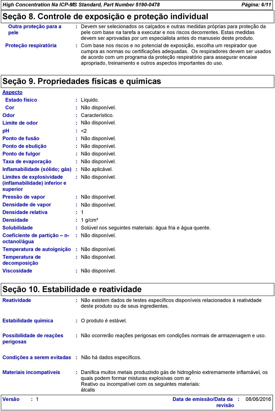 executar e nos riscos decorrentes. Estas medidas devem ser aprovadas por um especialista antes do manuseio deste produto.