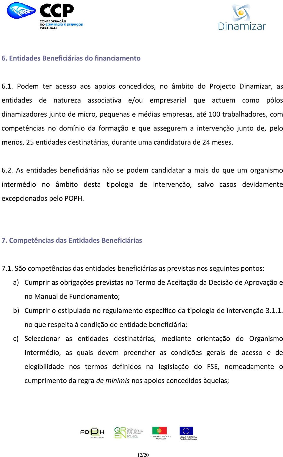 empresas, até 100 trabalhadores, com competências no domínio da formação e que assegurem a intervenção junto de, pelo menos, 25