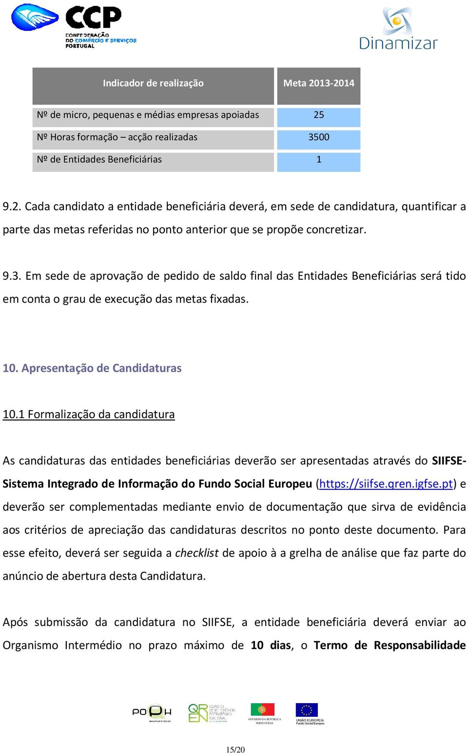 1 Formalização da candidatura As candidaturas das entidades beneficiárias deverão ser apresentadas através do SIIFSE- Sistema Integrado de Informação do Fundo Social Europeu (https://siifse.qren.