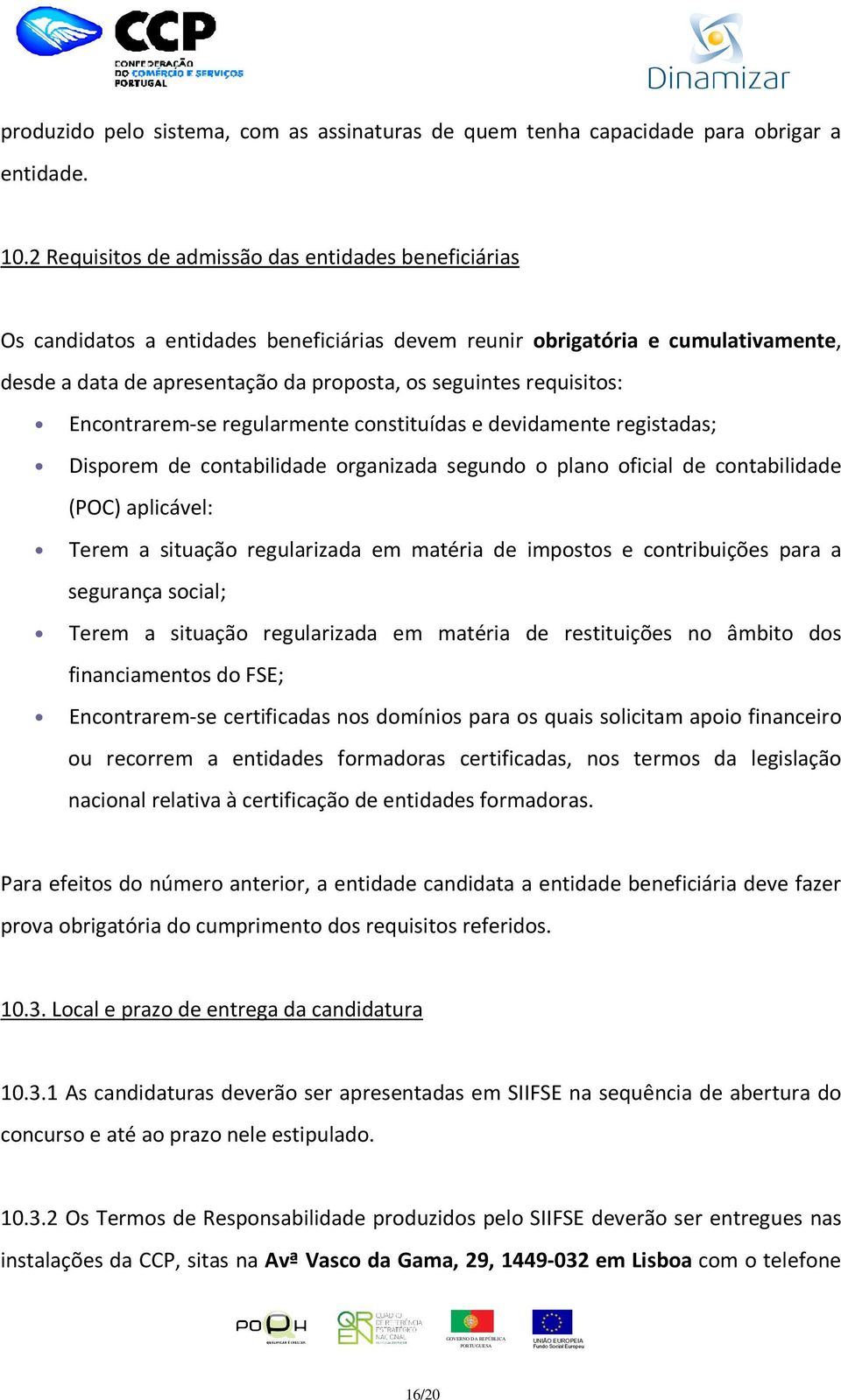 requisitos: Encontrarem-se regularmente constituídas e devidamente registadas; Disporem de contabilidade organizada segundo o plano oficial de contabilidade (POC) aplicável: Terem a situação