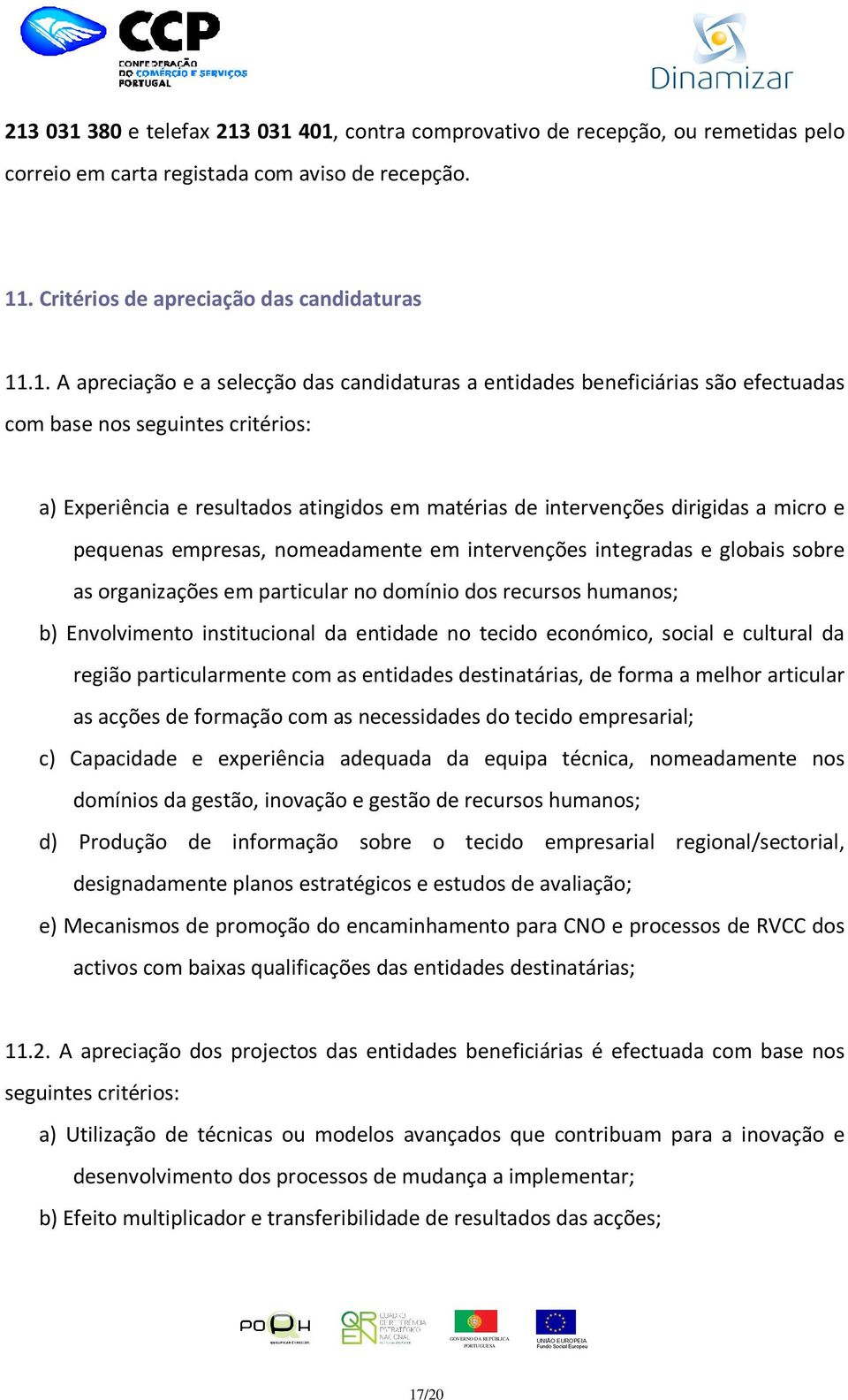 empresas, nomeadamente em intervenções integradas e globais sobre as organizações em particular no domínio dos recursos humanos; b) Envolvimento institucional da entidade no tecido económico, social