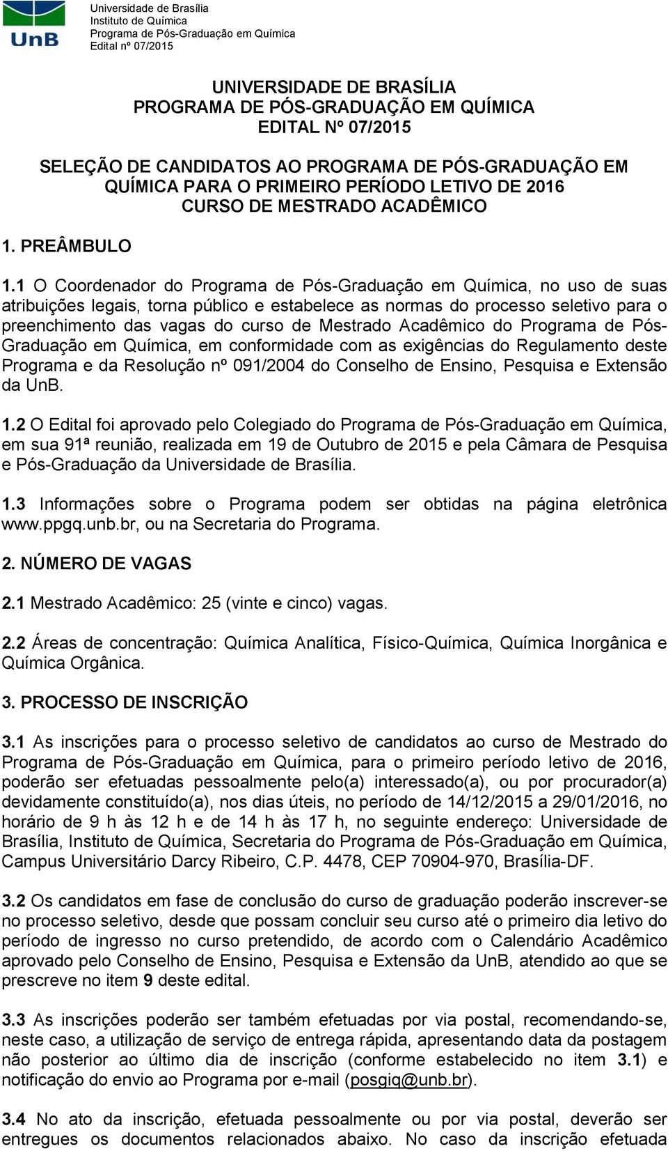 1 O Coordenador do, no uso de suas atribuições legais, torna público e estabelece as normas do processo seletivo para o preenchimento das vagas do curso de Mestrado Acadêmico do Programa de Pós-