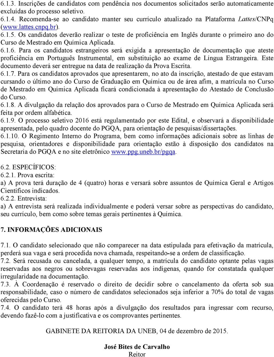 Os candidatos deverão realizar o teste de proficiência em Inglês durante o primeiro ano do Curso de Mestrado em Química Aplicada. 6.