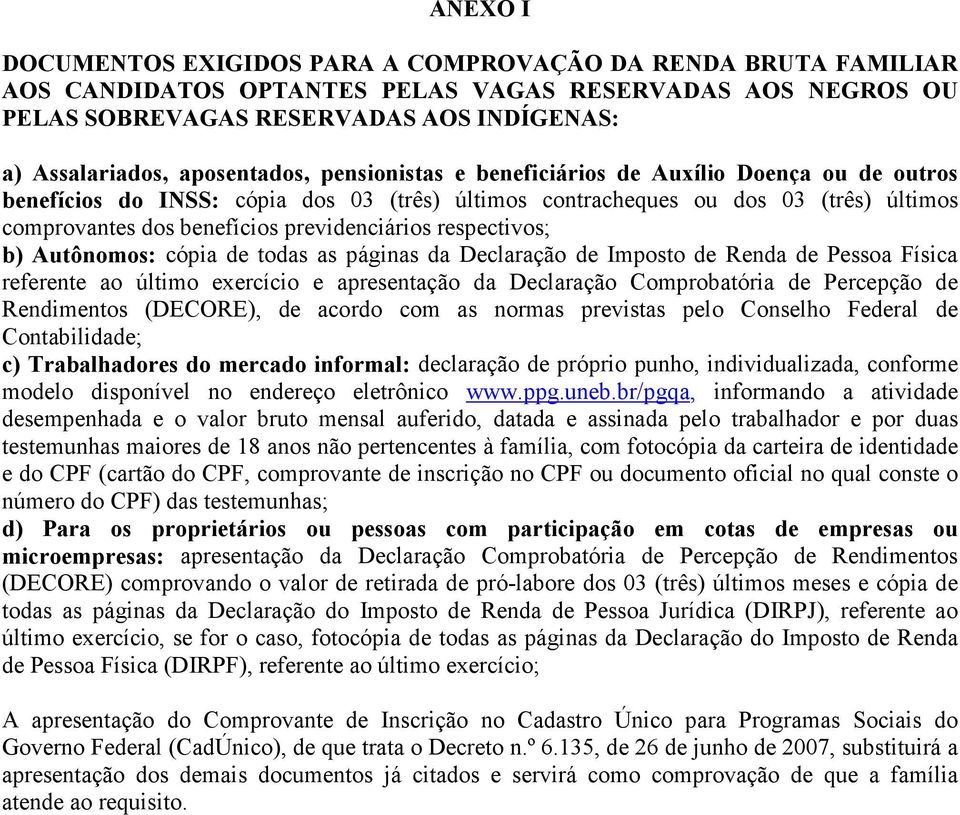 previdenciários respectivos; b) Autônomos: cópia de todas as páginas da Declaração de Imposto de Renda de Pessoa Física referente ao último exercício e apresentação da Declaração Comprobatória de