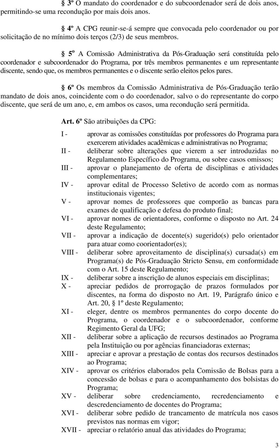 5 o A Comissão Administrativa da Pós-Graduação será constituída pelo coordenador e subcoordenador do Programa, por três membros permanentes e um representante discente, sendo que, os membros