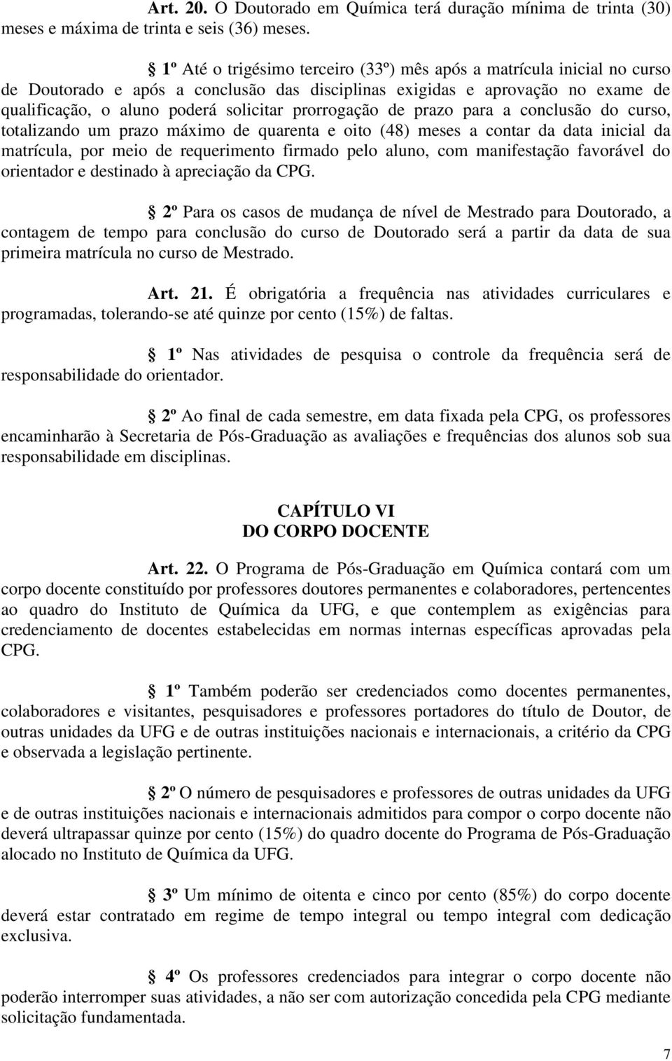 prorrogação de prazo para a conclusão do curso, totalizando um prazo máximo de quarenta e oito (48) meses a contar da data inicial da matrícula, por meio de requerimento firmado pelo aluno, com