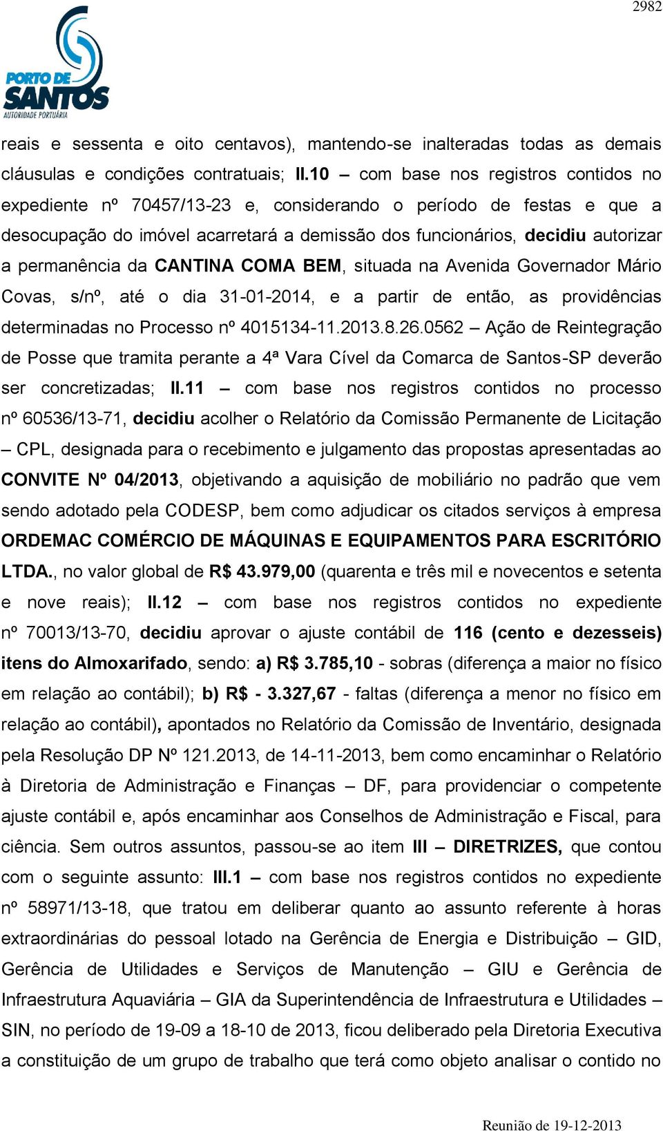 permanência da CANTINA COMA BEM, situada na Avenida Governador Mário Covas, s/nº, até o dia 31-01-2014, e a partir de então, as providências determinadas no Processo nº 4015134-11.2013.8.26.