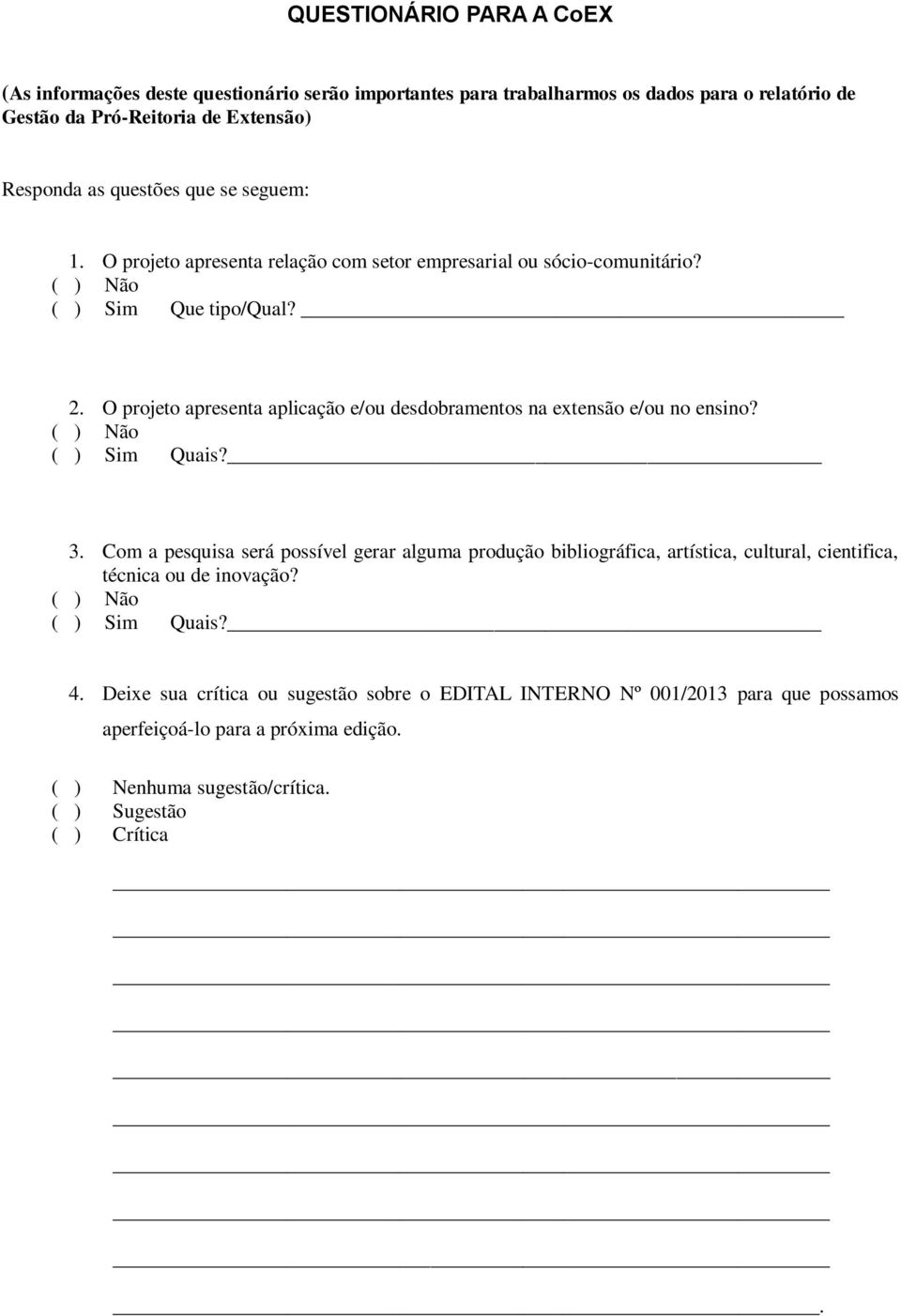 O projeto apresenta aplicação e/ou desdobramentos na extensão e/ou no ensino? ( ) Não ( ) Sim Quais? 3.