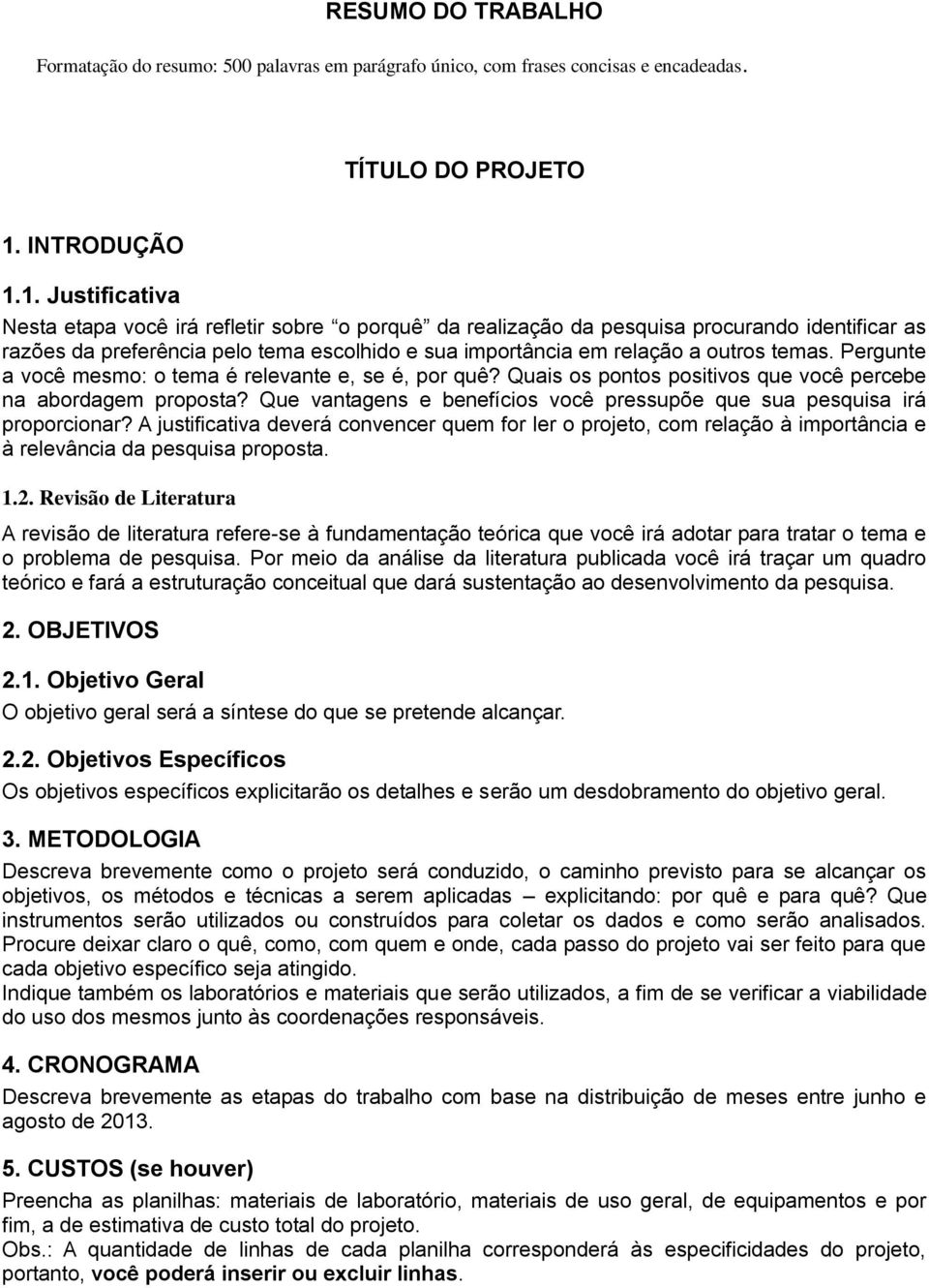 1. Justificativa Nesta etapa você irá refletir sobre o porquê da realização da pesquisa procurando identificar as razões da preferência pelo tema escolhido e sua importância em relação a outros temas.