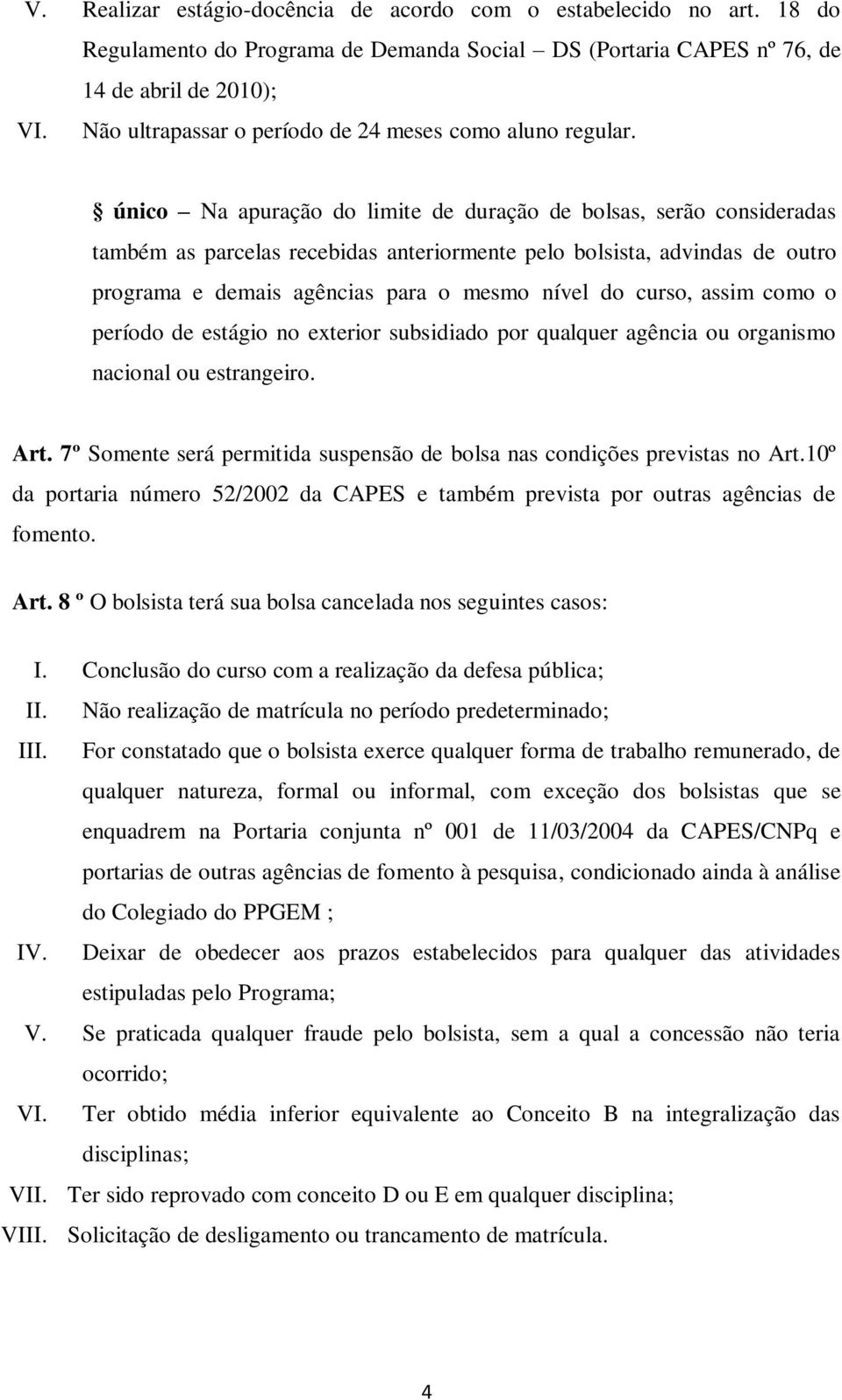 único Na apuração do limite de duração de bolsas, serão consideradas também as parcelas recebidas anteriormente pelo bolsista, advindas de outro programa e demais agências para o mesmo nível do