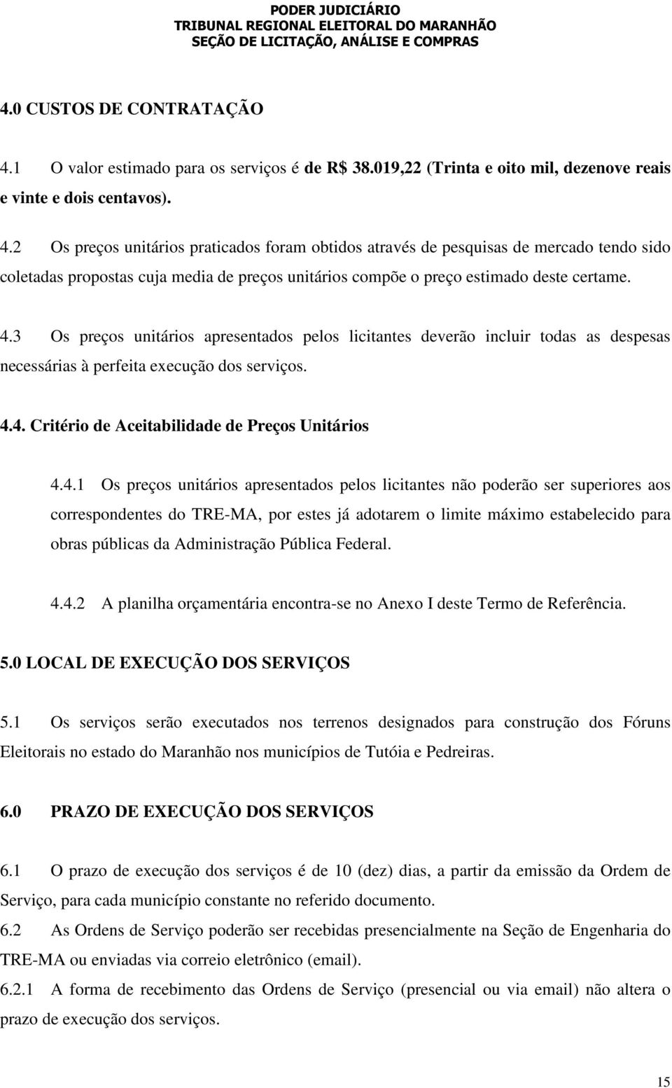 2 Os preços unitários praticados foram obtidos através de pesquisas de mercado tendo sido coletadas propostas cuja media de preços unitários compõe o preço estimado deste certame. 4.