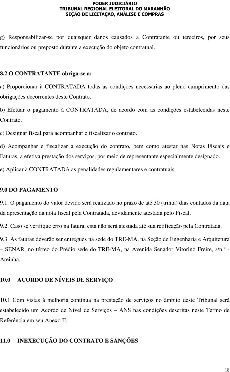 b) Efetuar o pagamento à CONTRATADA, de acordo com as condições estabelecidas neste Contrato. c) Designar fiscal para acompanhar e fiscalizar o contrato.