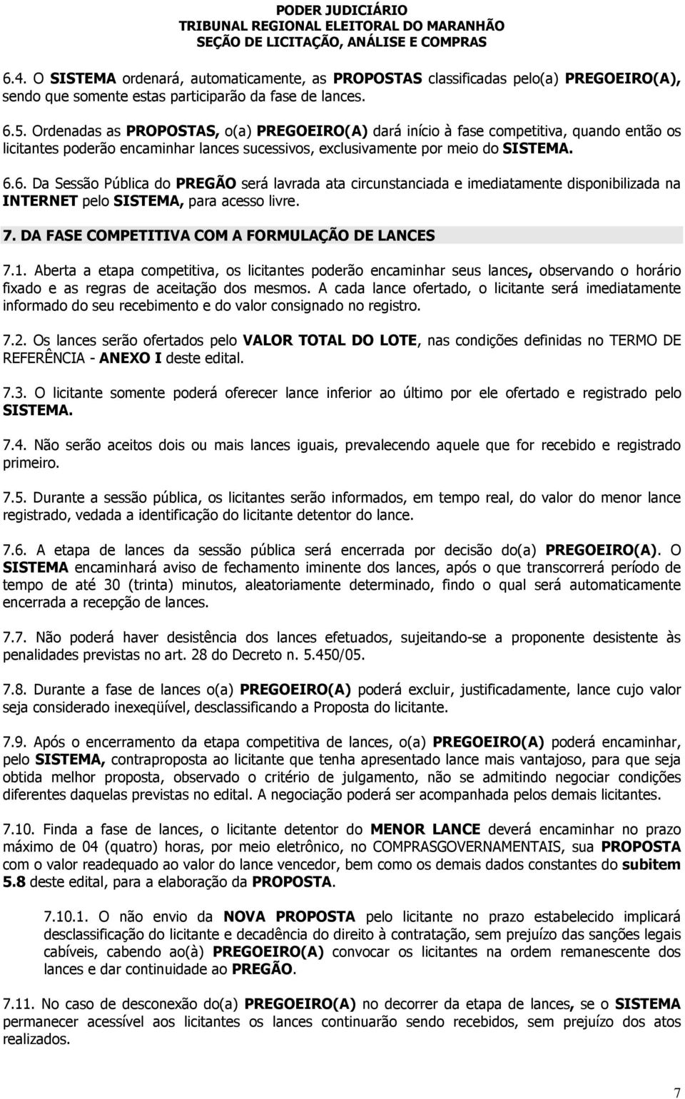 6. Da Sessão Pública do PREGÃO será lavrada ata circunstanciada e imediatamente disponibilizada na INTERNET pelo SISTEMA, para acesso livre. 7. DA FASE COMPETITIVA COM A FORMULAÇÃO DE LANCES 7.1.