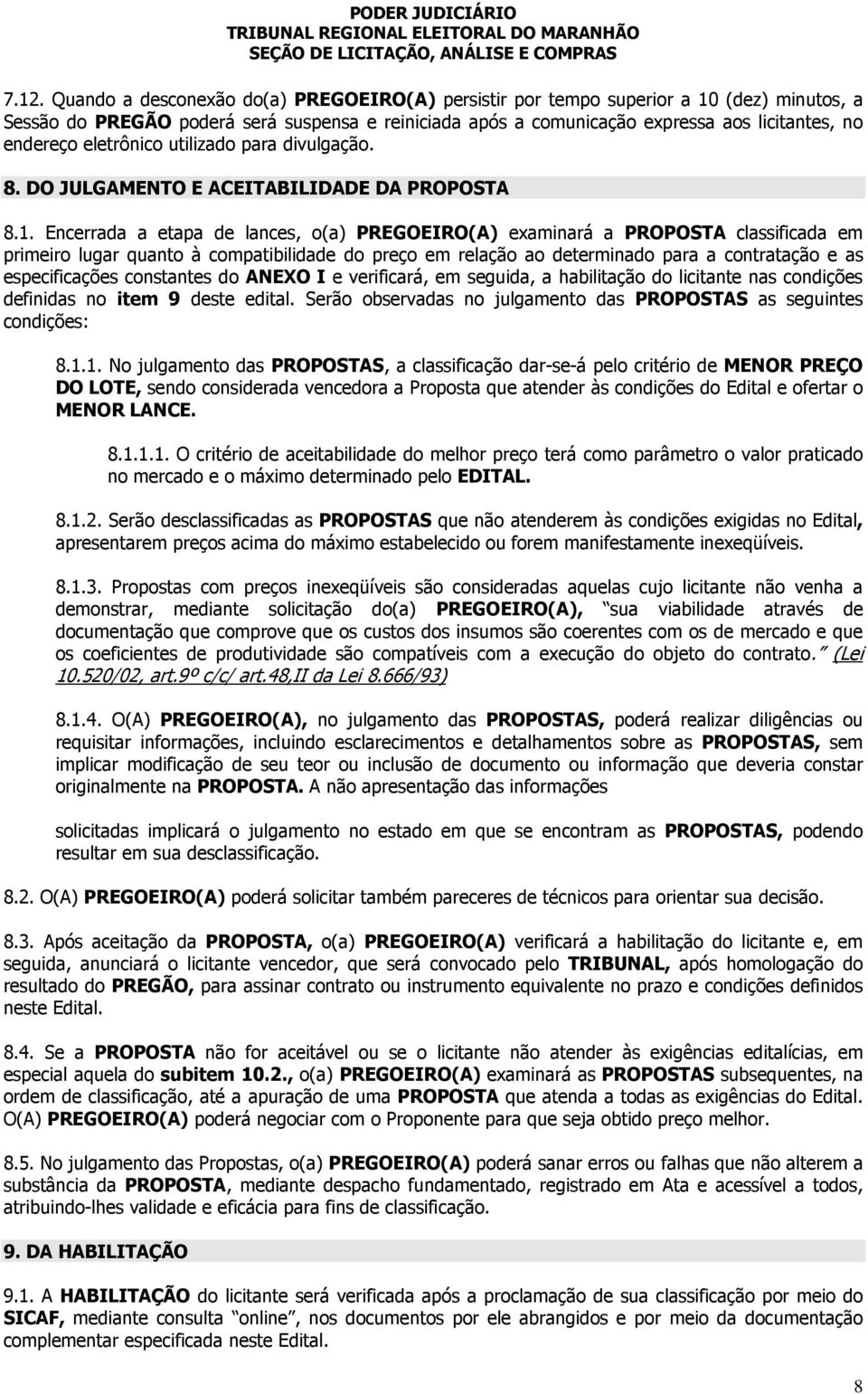 Encerrada a etapa de lances, o(a) PREGOEIRO(A) examinará a PROPOSTA classificada em primeiro lugar quanto à compatibilidade do preço em relação ao determinado para a contratação e as especificações