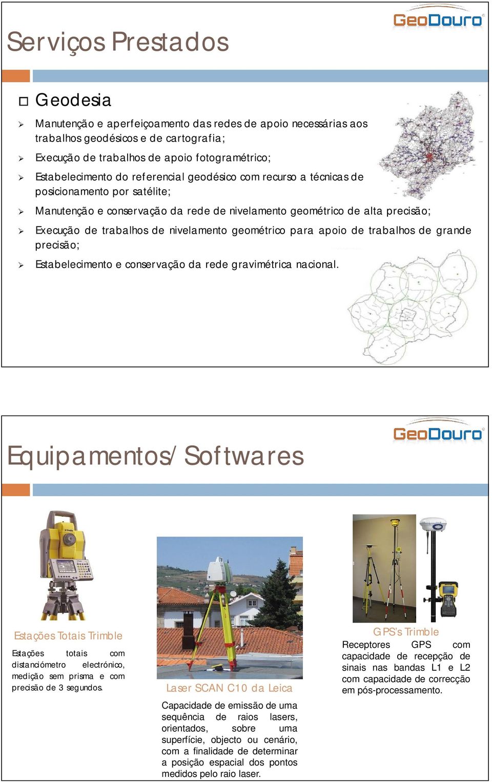 geométrico para apoio de trabalhos de grande precisão; Estabelecimento e conservação da rede gravimétrica nacional.