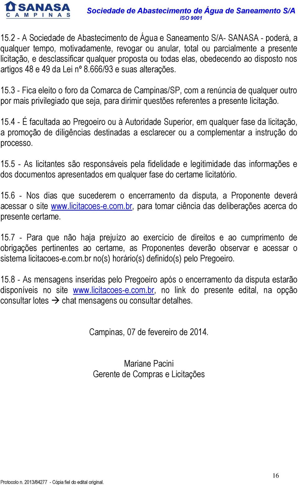 3 - Fica eleito o foro da Comarca de Campinas/SP, com a renúncia de qualquer outro por mais privilegiado que seja, para dirimir questões referentes a presente licitação. 15.