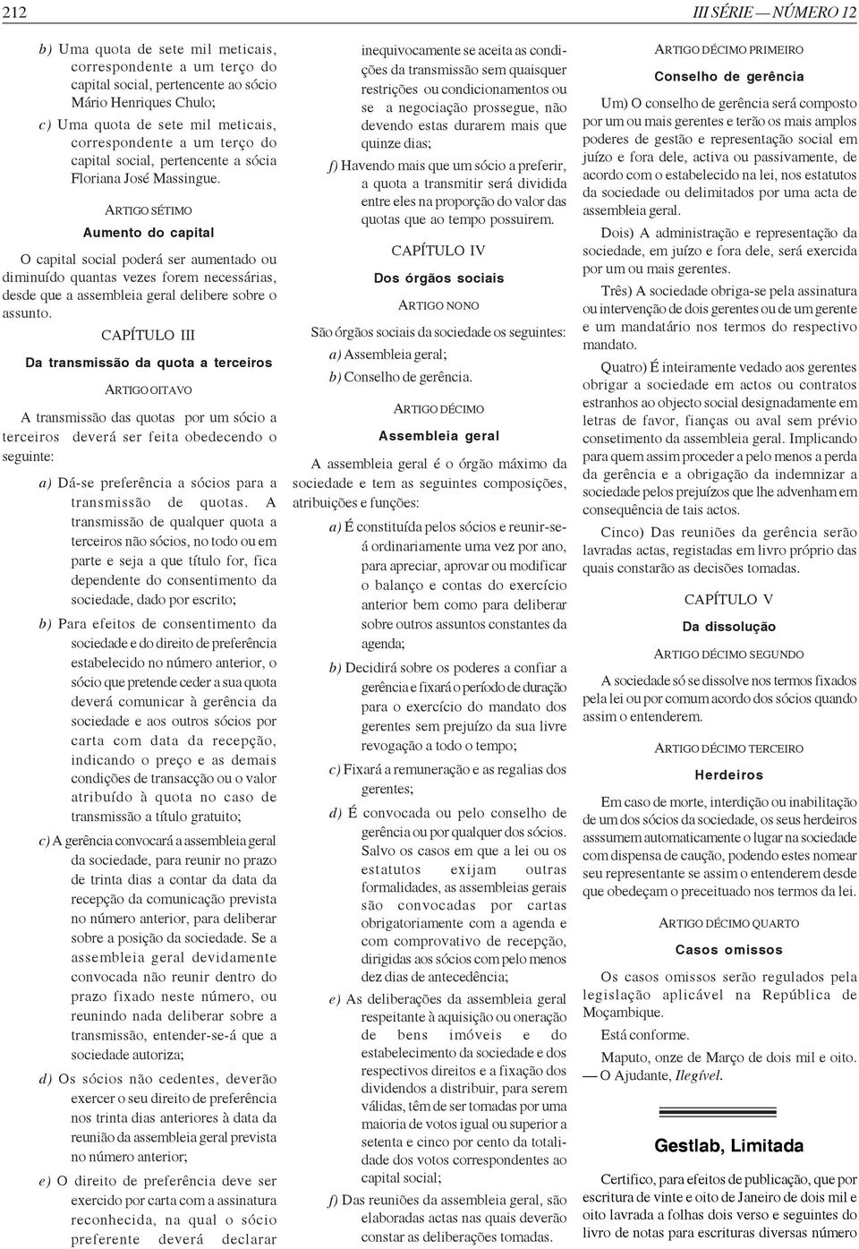 Aumento do capital O capital social poderá ser aumentado ou diminuído quantas vezes forem necessárias, desde que a assembleia geral delibere sobre o assunto.