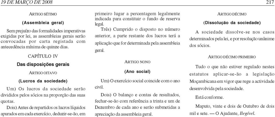 Dois) Antes de repartidos os lucros líquidos apurados em cada exercício, deduzir-se-ão, em primeiro lugar a percentagem legalmente indicada para constituir o fundo de reserva legal.