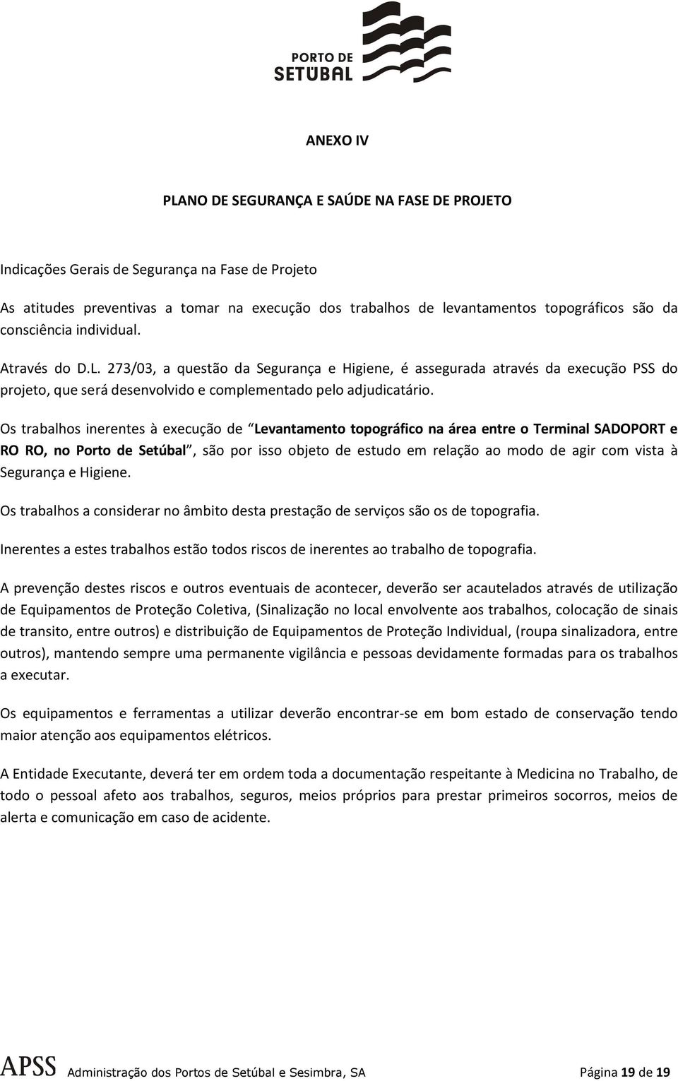 Os trabalhos inerentes à execução de Levantamento topográfico na área entre o Terminal SADOPORT e RO RO, no Porto de Setúbal, são por isso objeto de estudo em relação ao modo de agir com vista à