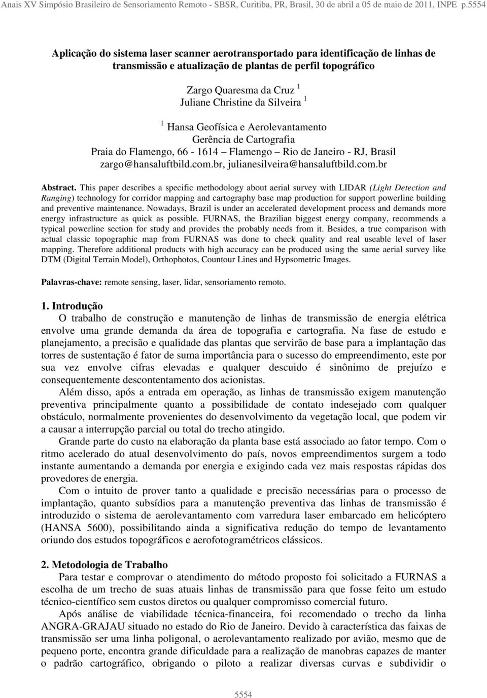 Silveira 1 1 Hansa Geofísica e Aerolevantamento Gerência de Cartografia Praia do Flamengo, 66-1614 Flamengo Rio de Janeiro - RJ, Brasil zargo@hansaluftbild.com.br, julianesilveira@hansaluftbild.com.br Abstract.