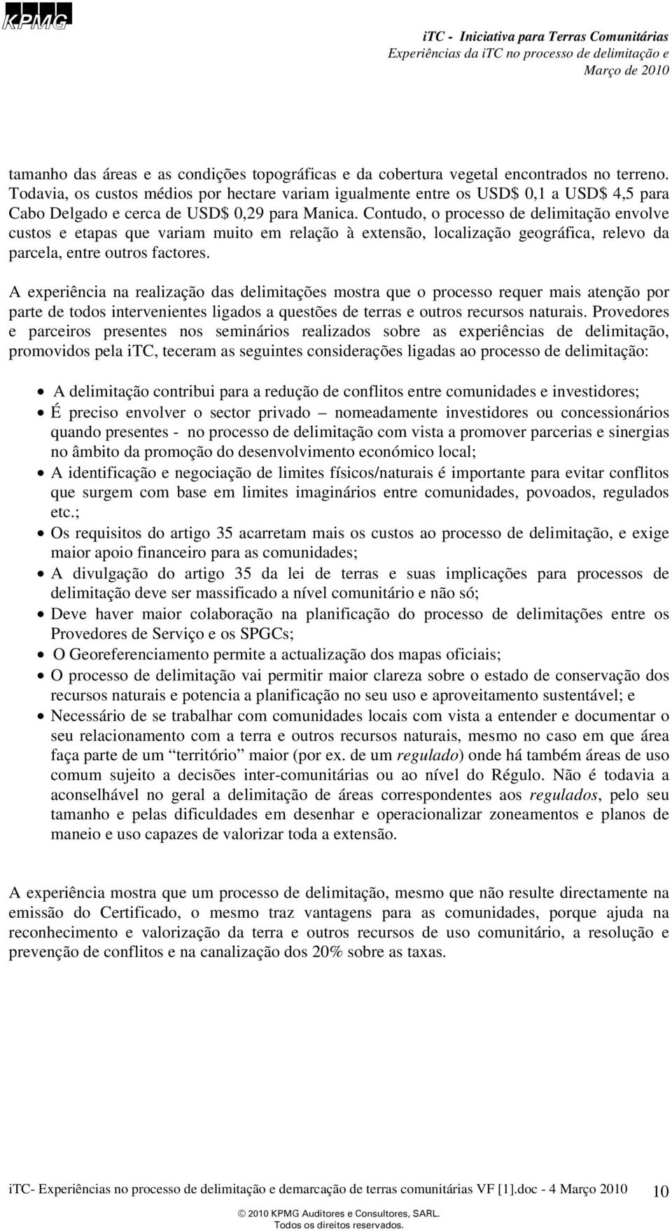 Contudo, o processo de delimitação envolve custos e etapas que variam muito em relação à extensão, localização geográfica, relevo da parcela, entre outros factores.