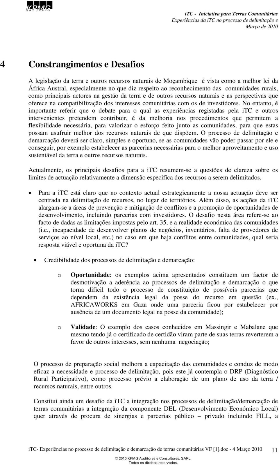 No entanto, é importante referir que o debate para o qual as experiências registadas pela itc e outros intervenientes pretendem contribuir, é da melhoria nos procedimentos que permitem a