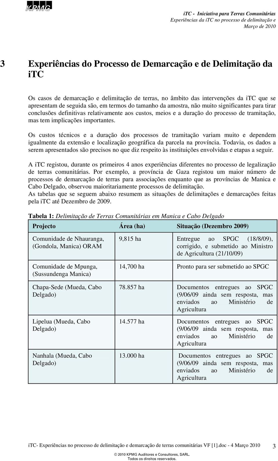 Os custos técnicos e a duração dos processos de tramitação variam muito e dependem igualmente da extensão e localização geográfica da parcela na província.