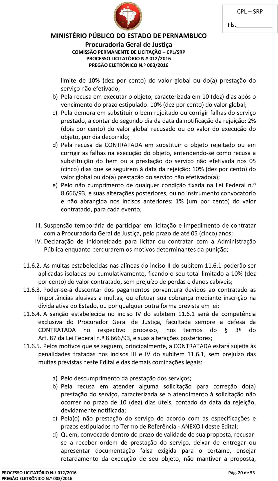 (dois por cento) do valor global recusado ou do valor do execução do objeto, por dia decorrido; d) Pela recusa da CONTRATADA em substituir o objeto rejeitado ou em corrigir as falhas na execução do