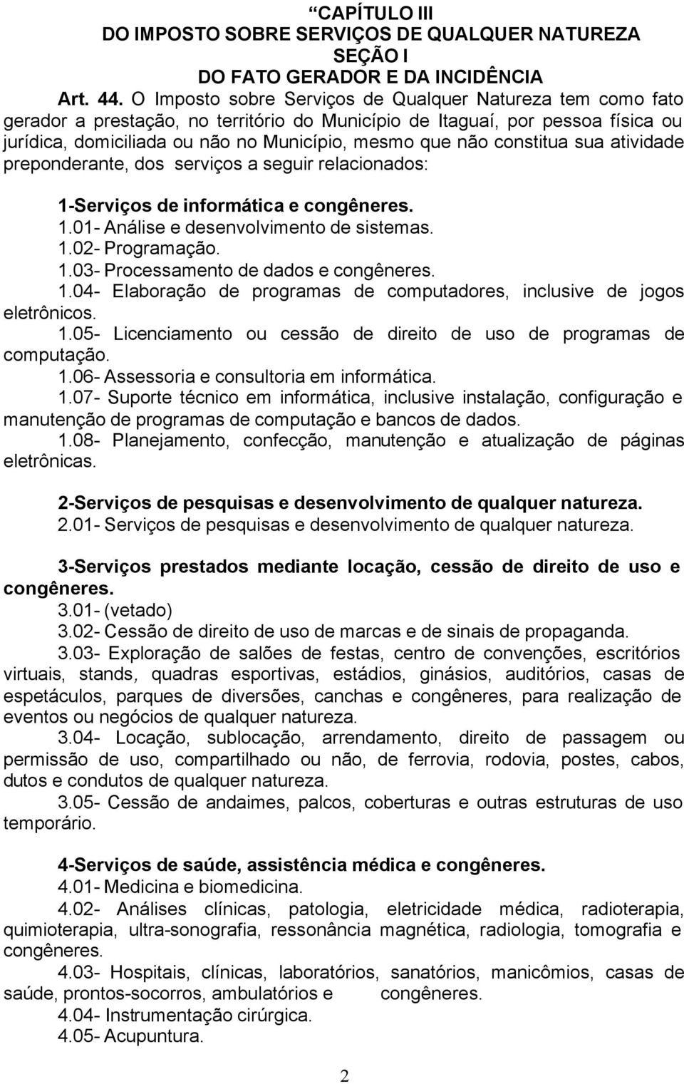 constitua sua atividade preponderante, dos serviços a seguir relacionados: 1-Serviços de informática e 1.01- Análise e desenvolvimento de sistemas. 1.02- Programação. 1.03- Processamento de dados e 1.