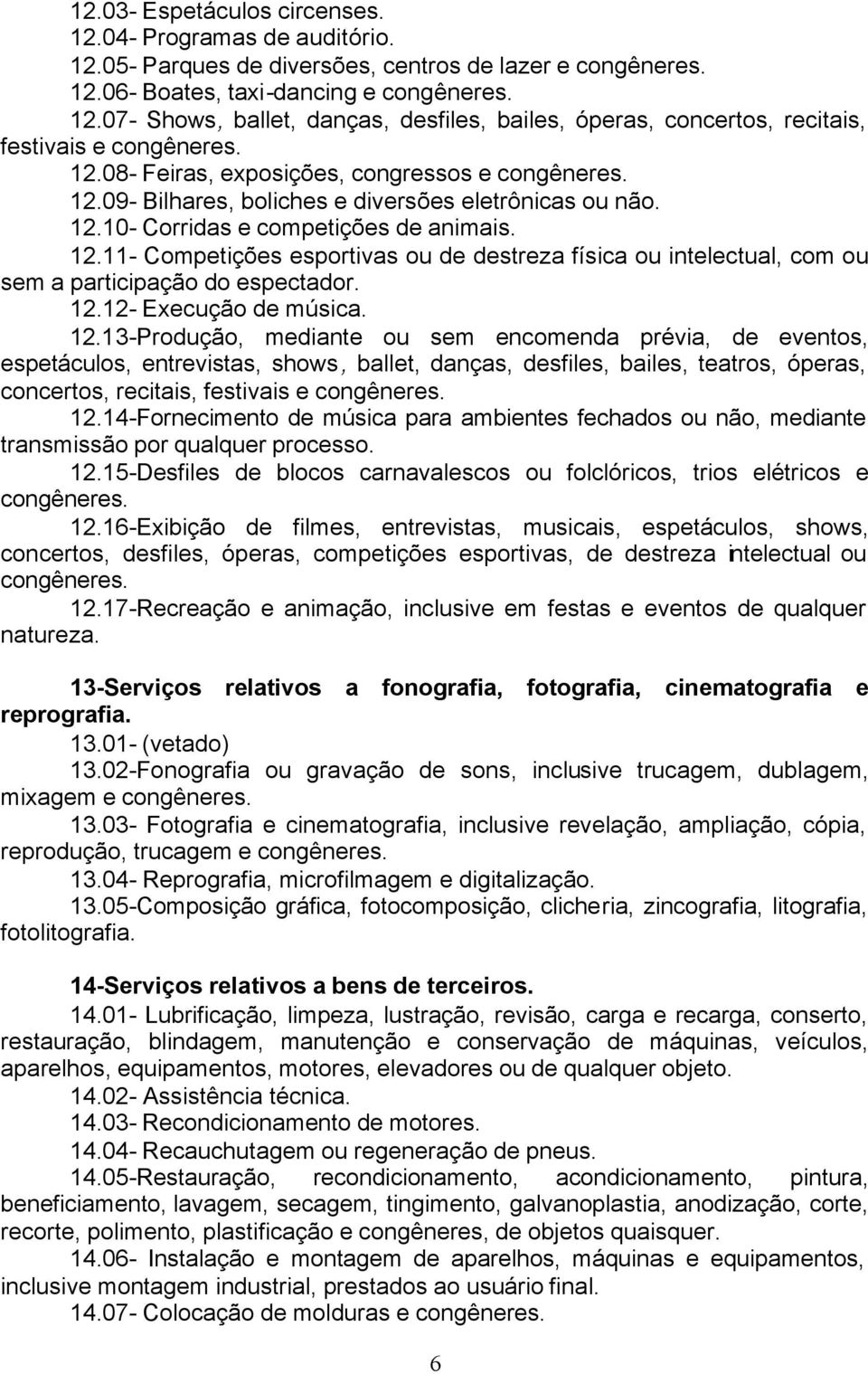 12.11- Competições esportivas ou de destreza física ou intelectual, com ou sem a participação do espectador. 12.