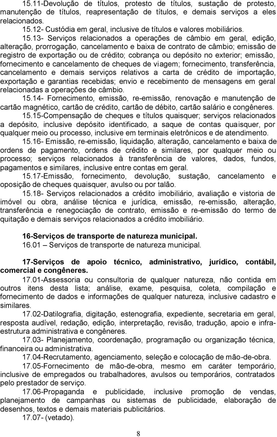 13- Serviços relacionados a operações de câmbio em geral, edição, alteração, prorrogação, cancelamento e baixa de contrato de câmbio; emissão de registro de exportação ou de crédito; cobrança ou