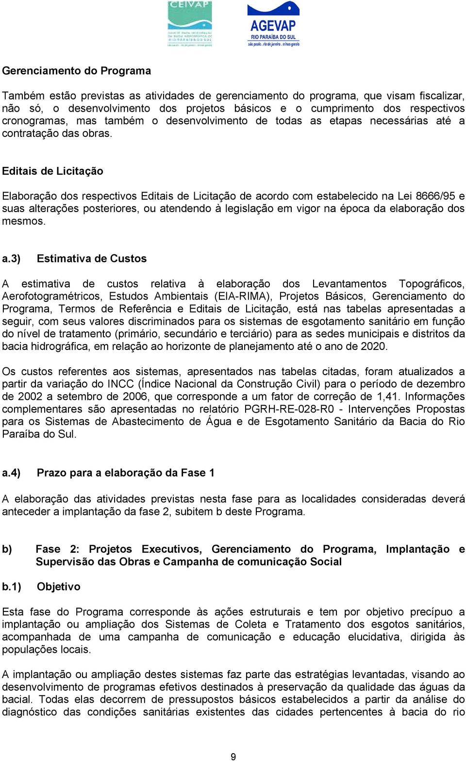 Editais de Licitação Elaboração dos respectivos Editais de Licitação de acordo com estabelecido na Lei 8666/95 e suas alterações posteriores, ou atendendo à legislação em vigor na época da elaboração