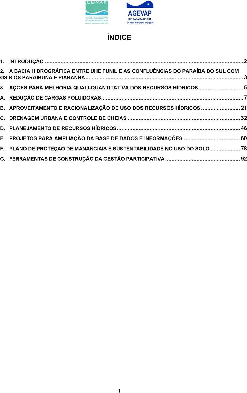 APROVEITAMENTO E RACIONALIZAÇÃO DE USO DOS RECURSOS HÍDRICOS...21 C. DRENAGEM URBANA E CONTROLE DE CHEIAS...32 D. PLANEJAMENTO DE RECURSOS HÍDRICOS.