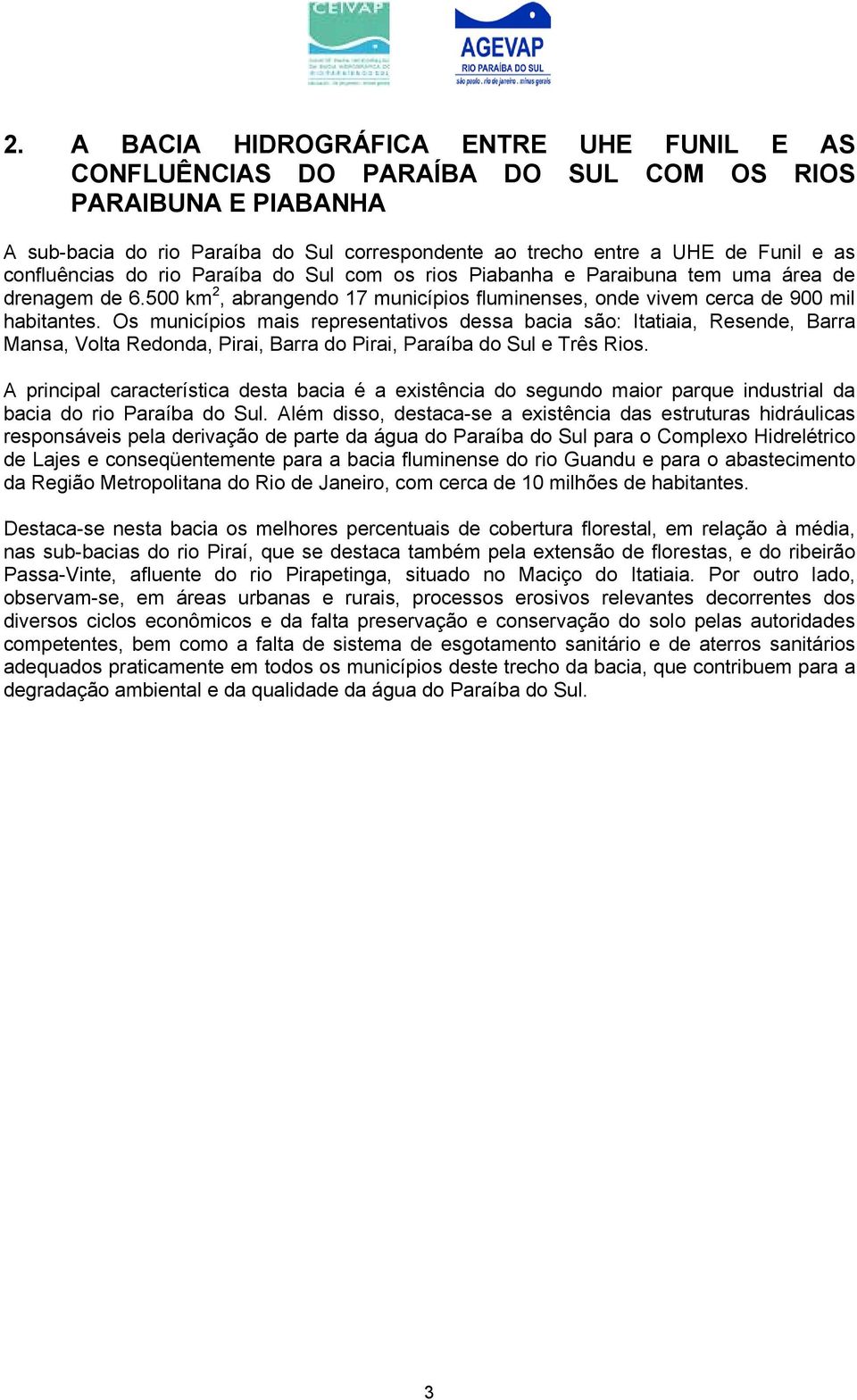 Os municípios mais representativos dessa bacia são: Itatiaia, Resende, Barra Mansa, Volta Redonda, Pirai, Barra do Pirai, Paraíba do Sul e Três Rios.