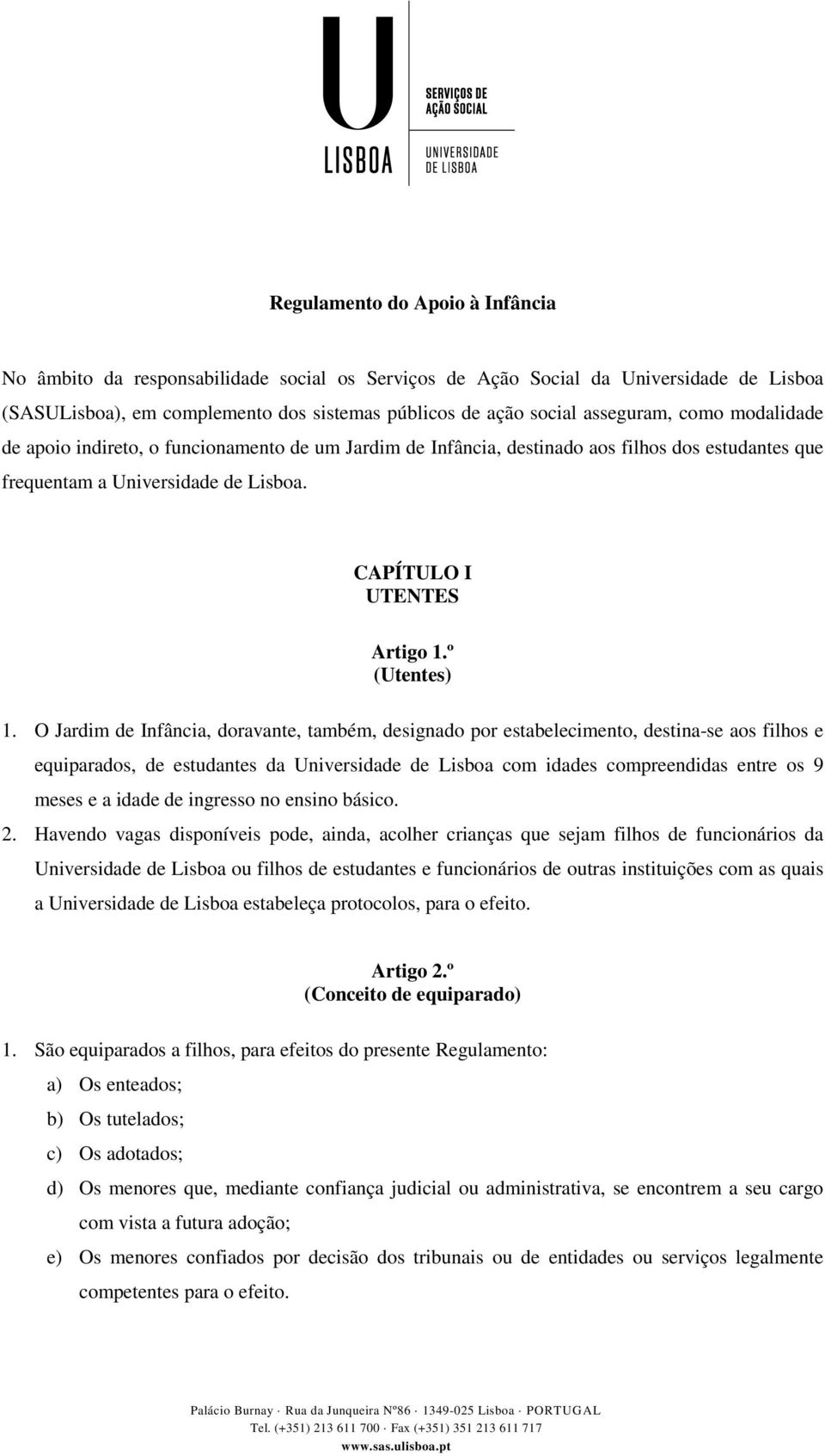 O Jardim de Infância, doravante, também, designado por estabelecimento, destina-se aos filhos e equiparados, de estudantes da Universidade de Lisboa com idades compreendidas entre os 9 meses e a