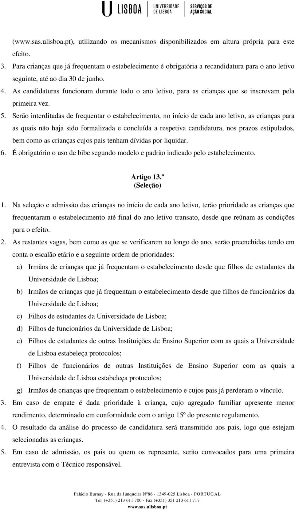 As candidaturas funcionam durante todo o ano letivo, para as crianças que se inscrevam pela primeira vez. 5.